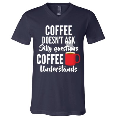 Coffee Doesn't Ask Silly Questions Coffee Understands V-Neck T-Shirt