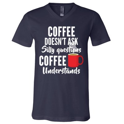 Coffee Doesn't Ask Silly Questions Coffee Understands V-Neck T-Shirt