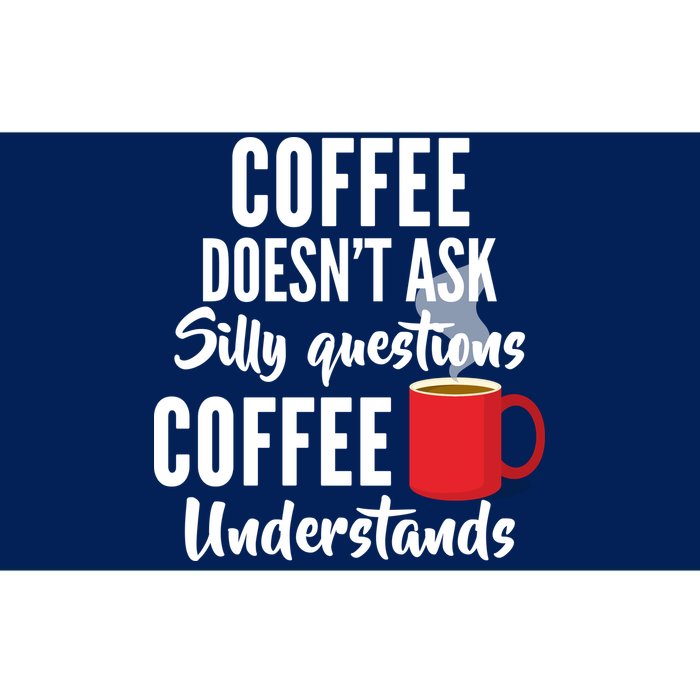 Coffee Doesn't Ask Silly Questions Coffee Understands Bumper Sticker