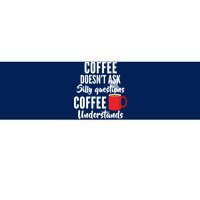 Coffee Doesn't Ask Silly Questions Coffee Understands Bumper Sticker