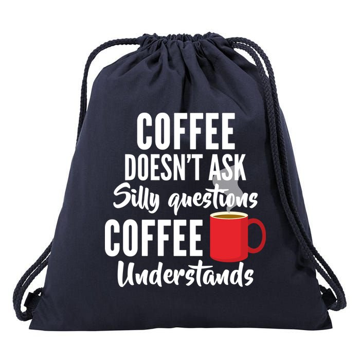 Coffee Doesn't Ask Silly Questions Coffee Understands Drawstring Bag
