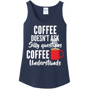 Coffee Doesn't Ask Silly Questions Coffee Understands Ladies Essential Tank