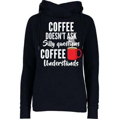 Coffee Doesn't Ask Silly Questions Coffee Understands Womens Funnel Neck Pullover Hood