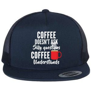 Coffee Doesn't Ask Silly Questions Coffee Understands Flat Bill Trucker Hat