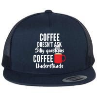 Coffee Doesn't Ask Silly Questions Coffee Understands Flatbill Hat