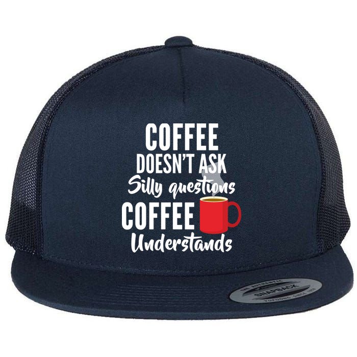 Coffee Doesn't Ask Silly Questions Coffee Understands Flatbill Hat