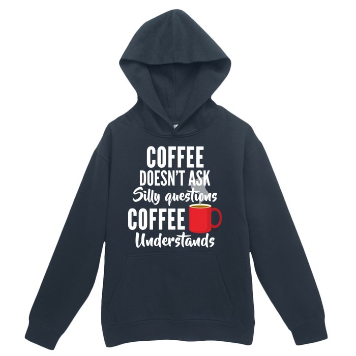 Coffee Doesn't Ask Silly Questions Coffee Understands Urban Pullover Hoodie