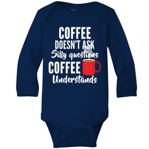 Coffee Doesn't Ask Silly Questions Coffee Understands Baby Long Sleeve Bodysuit