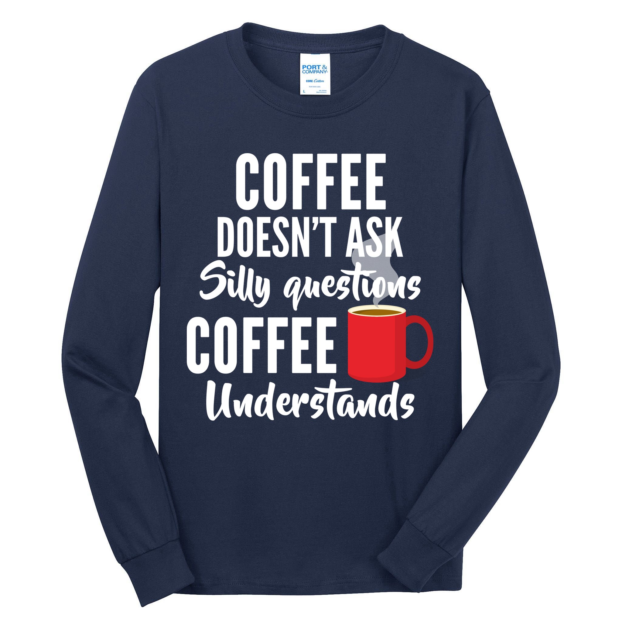 Coffee Doesn't Ask Silly Questions Coffee Understands Tall Long Sleeve T-Shirt