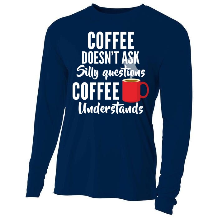 Coffee Doesn't Ask Silly Questions Coffee Understands Cooling Performance Long Sleeve Crew