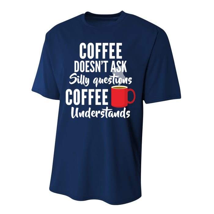 Coffee Doesn't Ask Silly Questions Coffee Understands Performance Sprint T-Shirt