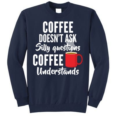 Coffee Doesn't Ask Silly Questions Coffee Understands Tall Sweatshirt