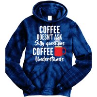 Coffee Doesn't Ask Silly Questions Coffee Understands Tie Dye Hoodie