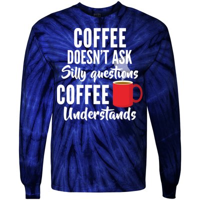 Coffee Doesn't Ask Silly Questions Coffee Understands Tie-Dye Long Sleeve Shirt