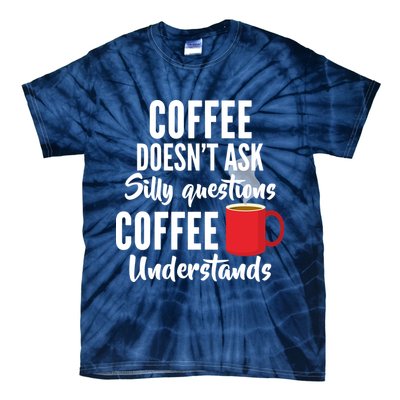 Coffee Doesn't Ask Silly Questions Coffee Understands Tie-Dye T-Shirt