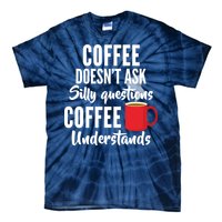 Coffee Doesn't Ask Silly Questions Coffee Understands Tie-Dye T-Shirt