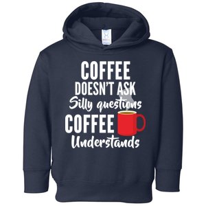 Coffee Doesn't Ask Silly Questions Coffee Understands Toddler Hoodie