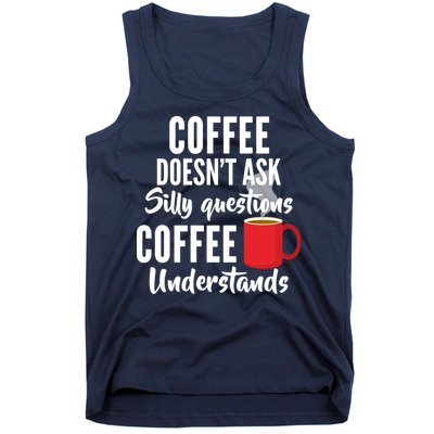 Coffee Doesn't Ask Silly Questions Coffee Understands Tank Top