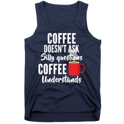 Coffee Doesn't Ask Silly Questions Coffee Understands Tank Top