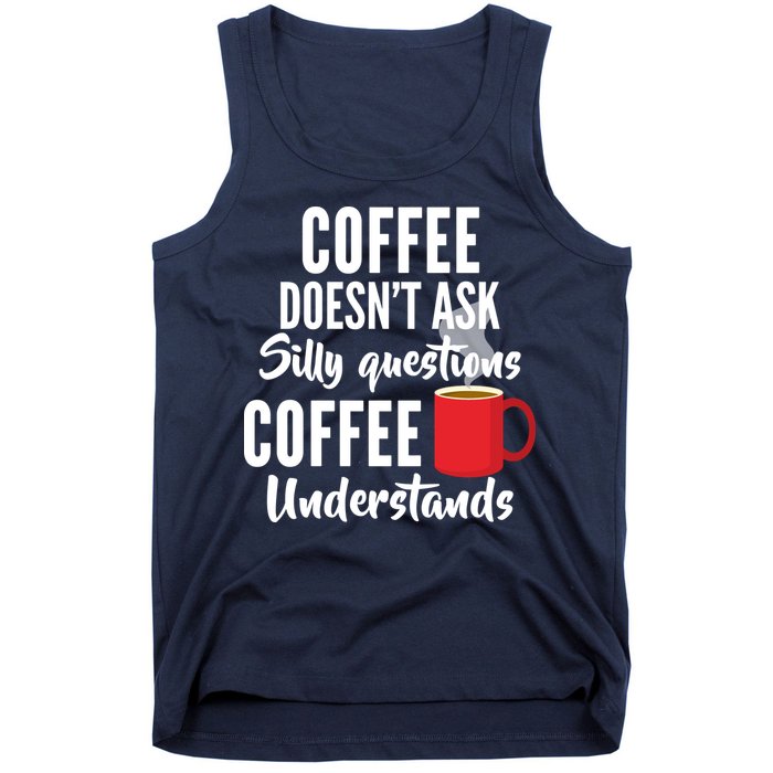 Coffee Doesn't Ask Silly Questions Coffee Understands Tank Top