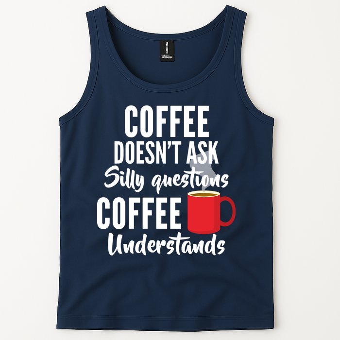 Coffee Doesn't Ask Silly Questions Coffee Understands Tank Top