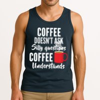 Coffee Doesn't Ask Silly Questions Coffee Understands Tank Top