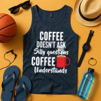 Coffee Doesn't Ask Silly Questions Coffee Understands Tank Top