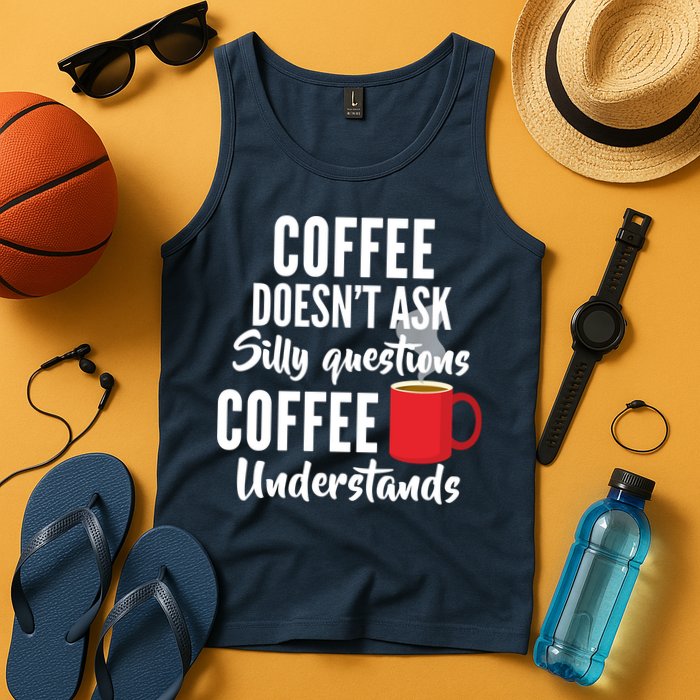 Coffee Doesn't Ask Silly Questions Coffee Understands Tank Top