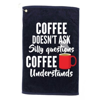 Coffee Doesn't Ask Silly Questions Coffee Understands Golf Towel