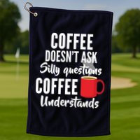 Coffee Doesn't Ask Silly Questions Coffee Understands Golf Towel