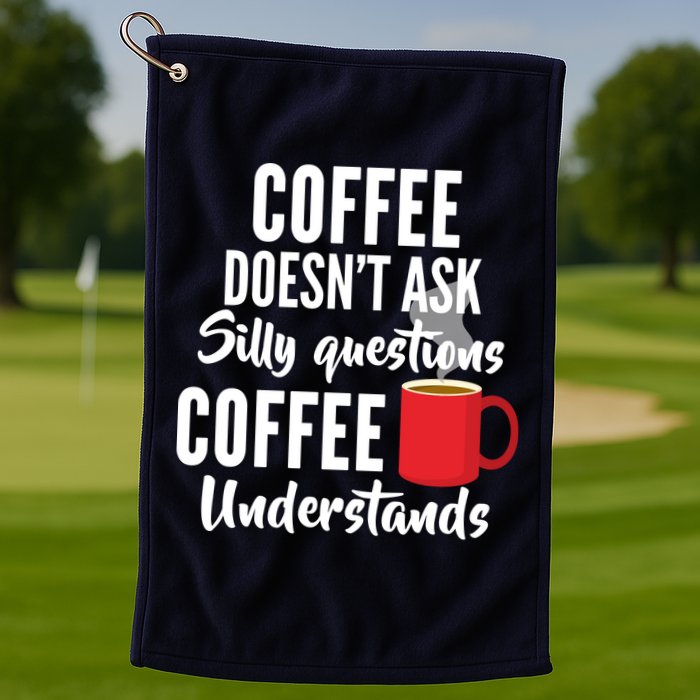 Coffee Doesn't Ask Silly Questions Coffee Understands Golf Towel
