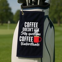 Coffee Doesn't Ask Silly Questions Coffee Understands Golf Towel