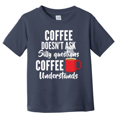 Coffee Doesn't Ask Silly Questions Coffee Understands Toddler T-Shirt