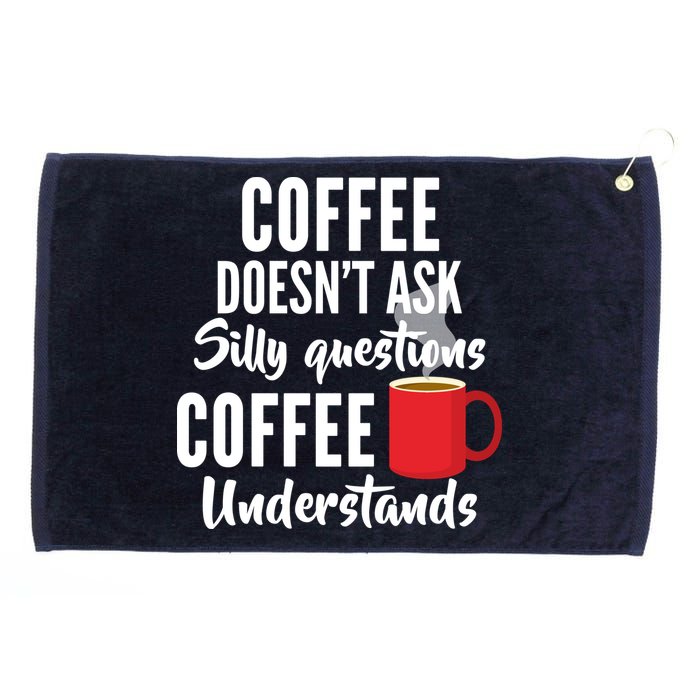 Coffee Doesn't Ask Silly Questions Coffee Understands Grommeted Golf Towel