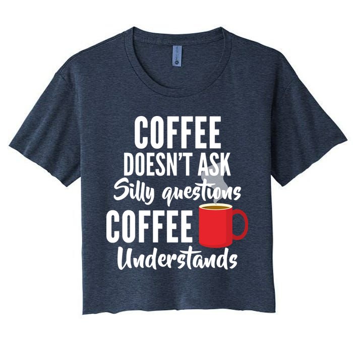 Coffee Doesn't Ask Silly Questions Coffee Understands Crop Top