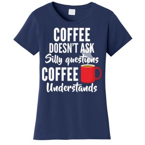 Coffee Doesn't Ask Silly Questions Coffee Understands Women's T-Shirt