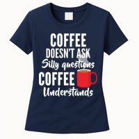 Coffee Doesn't Ask Silly Questions Coffee Understands Womens T-Shirt