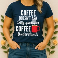 Coffee Doesn't Ask Silly Questions Coffee Understands Womens T-Shirt