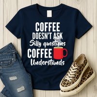 Coffee Doesn't Ask Silly Questions Coffee Understands Womens T-Shirt
