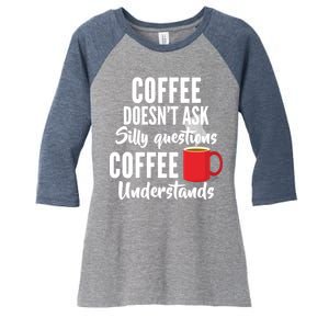 Coffee Doesn't Ask Silly Questions Coffee Understands Women's Tri-Blend 3/4-Sleeve Raglan Shirt