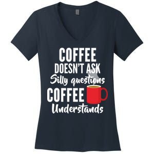 Coffee Doesn't Ask Silly Questions Coffee Understands Women's V-Neck T-Shirt