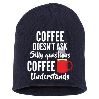 Coffee Doesn't Ask Silly Questions Coffee Understands Short Acrylic Beanie