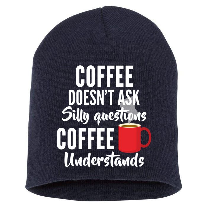 Coffee Doesn't Ask Silly Questions Coffee Understands Short Acrylic Beanie