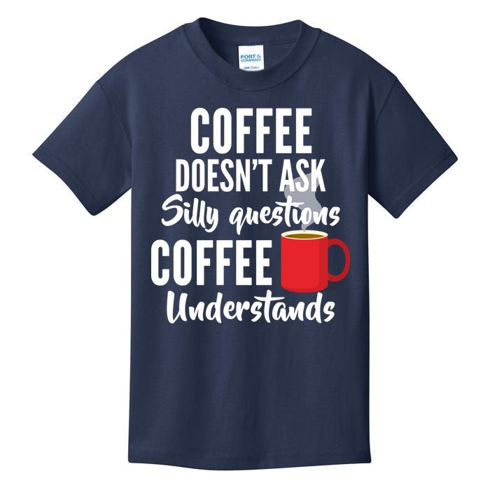 Coffee Doesn't Ask Silly Questions Coffee Understands Kids T-Shirt