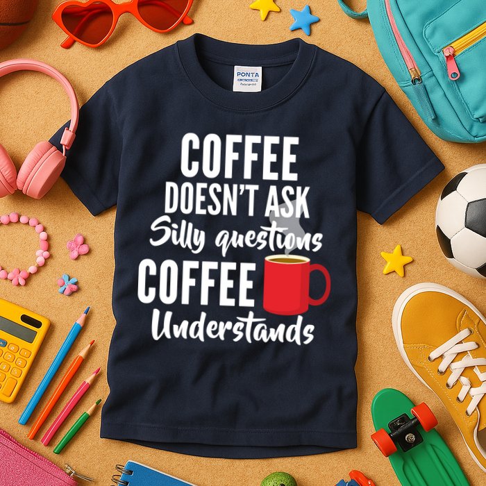 Coffee Doesn't Ask Silly Questions Coffee Understands Kids T-Shirt
