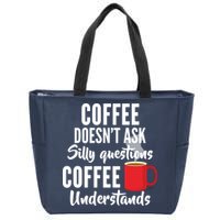 Coffee Doesn't Ask Silly Questions Coffee Understands Zip Tote Bag