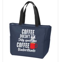 Coffee Doesn't Ask Silly Questions Coffee Understands Zip Tote Bag