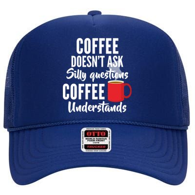 Coffee Doesn't Ask Silly Questions Coffee Understands High Crown Mesh Back Trucker Hat