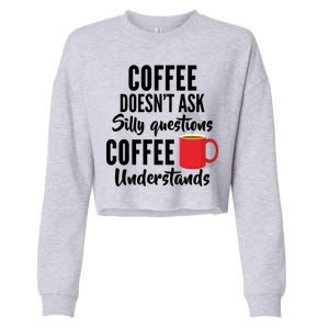 Coffee Doesn't Ask Silly Questions Coffee Understands Cropped Pullover Crew