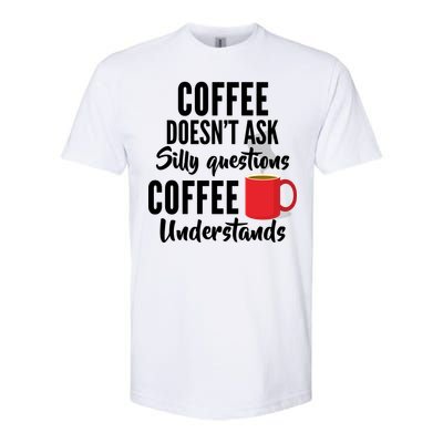 Coffee Doesn't Ask Silly Questions Coffee Understands Softstyle CVC T-Shirt